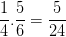 \dpi{100} \frac{1}{4}.\frac{5}{6}=\frac{5}{24}