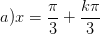 \dpi{100} a) x=\frac{\pi }{3}+\frac{k\pi }{3}