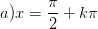 \dpi{100} a) x=\frac{\pi }{2}+k\pi