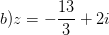\dpi{100} b) z=-\frac{13}{3}+2i