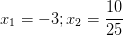 \dpi{100} x_{1}=-3 ; x_{2}=\frac{10}{25}