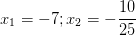 \dpi{100} x_{1}=-7 ; x_{2}=-\frac{10}{25}