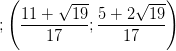 \dpi{100} ; \left ( \frac{11+\sqrt{19}}{17} ;\frac{5+2\sqrt{19}}{17} \right )