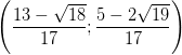 \dpi{100} \left ( \frac{13-\sqrt{18}}{17} ;\frac{5-2\sqrt{19}}{17}\right )