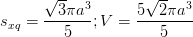 \dpi{100} s_{xq}=\frac{\sqrt{3}\pi a^{3}}{5} ; V=\frac{5\sqrt{2}\pi a^{3}}{5}