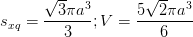 \dpi{100} s_{xq}=\frac{\sqrt{3}\pi a^{3}}{3} ; V=\frac{5\sqrt{2}\pi a^{3}}{6}