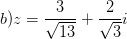 \dpi{100} b) z=\frac{3}{\sqrt{13}}+\frac{2}{\sqrt{3}}i