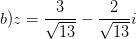 \dpi{100} b) z=\frac{3}{\sqrt{13}}-\frac{2}{\sqrt{13}}i