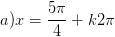 \dpi{100} a)x=\frac{5\pi }{4}+k2\pi