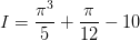 \dpi{100} I=\frac{\pi ^{3}}{5}+\frac{\pi }{12}-10