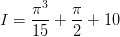 \dpi{100} I=\frac{\pi ^{3}}{15}+\frac{\pi }{2}+10