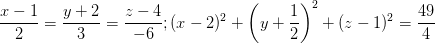 \dpi{100} \frac{x-1}{2}=\frac{y+2}{3}=\frac{z-4}{-6} ; (x-2)^{2}+\left ( y+\frac{1}{2} \right )^{2}+(z-1) ^{2}=\frac{49}{4}
