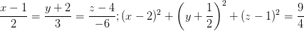 \dpi{100} \frac{x-1}{2}=\frac{y+2}{3}=\frac{z-4}{-6} ; (x-2)^{2}+\left ( y+\frac{1}{2} \right )^{2}+(z-1) ^{2}=\frac{9}{4}