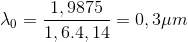 \lambda _{0}=\frac{1,9875}{1,6.4,14}=0,3\mu m