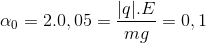 \alpha _{0}=2.0,05=\frac{|q|.E}{mg}=0,1