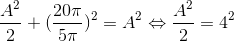 \frac{A^{2}}{2}+(\frac{20\pi }{5\pi })^{2}=A^{2} \Leftrightarrow \frac{A^{2}}{2}=4^{2}