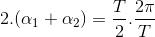 2.(\alpha _{1}+\alpha _{2})=\frac{T}{2}.\frac{2\pi }{T}