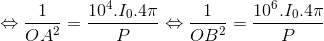 \Leftrightarrow \frac{1}{OA^{2}}=\frac{10^{4}.I_{0}.4\pi }{P}\Leftrightarrow \frac{1}{OB^{2}}=\frac{10^{6}.I_{0}.4\pi }{P}