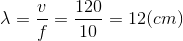 \lambda =\frac{v}{f}=\frac{120}{10}=12(cm)