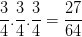 \dpi{100} \frac{3}{4}.\frac{3}{4}.\frac{3}{4}=\frac{27}{64}