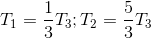 T_{1}=\frac{1}{3}T_{3};T_{2}=\frac{5}{3}T_{3}