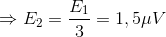 \Rightarrow E_{2}=\frac{E_{1}}{3}=1,5\mu V