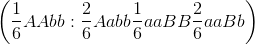 \left ( \frac{1}{6}AAbb:\frac{2}{6}Aabb\frac{1}{6}aaBB\frac{2}{6}aaBb \right )