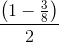 \frac{\left ( 1-\frac{3}{8} \right )}{2}