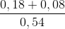 \frac{0,18+0,08}{0,54}