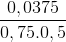 \frac{0,0375}{0,75.0,5}