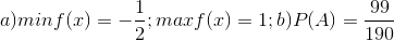 a) minf(x)=-\frac{1}{2}; maxf(x)=1; b)P(A)=\frac{99}{190}