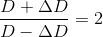 \frac{D+\Delta D}{D-\Delta D}=2