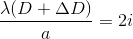 \frac{\lambda (D+\Delta D)}{a}=2i