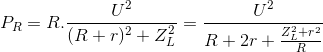 P_{R}=R.\frac{U^{2}}{(R+r)^{2}+Z_{L}^{2}}=\frac{U^{2}}{R+2r+\frac{Z_{L}^{2}+r^{2}}{R}}