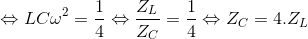 \Leftrightarrow LC\omega ^{2}=\frac{1}{4}\Leftrightarrow \frac{Z_{L}}{Z_{C}}=\frac{1}{4}\Leftrightarrow Z_{C}=4.Z_{L}