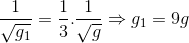 \frac{1}{\sqrt{g_{1}}}=\frac{1}{3}.\frac{1}{\sqrt{g}}\Rightarrow g_{1}=9g