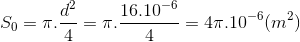 S_{0}=\pi .\frac{d^{2}}{4}=\pi .\frac{16.10^{-6}}{4}=4\pi .10^{-6}(m^{2})