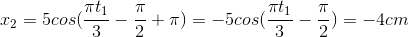 x_{2}=5cos(\frac{\pi t_{1}}{3}-\frac{\pi }{2}+\pi )=-5cos(\frac{\pi t_{1}}{3}-\frac{\pi }{2})=-4cm