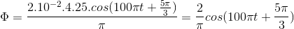 \Phi =\frac{2.10^{-2}.4.25.cos(100\pi t+\frac{5\pi }{3})}{\pi }=\frac{2}{\pi }cos(100\pi t+\frac{5\pi }{3})