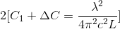 2[C_{1}+\Delta C=\frac{\lambda ^{2}}{4\pi ^{2}c^{2}L}]