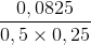 \frac{0,0825}{0,5\times 0,25}