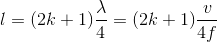 l=(2k+1)\frac{\lambda }{4}=(2k+1)\frac{v}{4f}