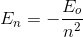 E_{n}=-\frac{E_{o}}{n^{2}}