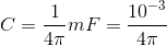 C = \frac{1}{4\pi }mF=\frac{10^{-3}}{4\pi }