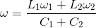 \omega =\frac{L_{1}\omega _{1}+L_{2}\omega _{2}}{C_{1}+C_{2}}