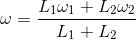 \omega =\frac{L_{1}\omega _{1}+L_{2}\omega _{2}}{L_{1}+L_{2}}