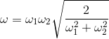 \omega =\omega _{1}\omega _{2}\sqrt{\frac{2}{\omega _{1}^{2}+\omega _{2}^{2}}}