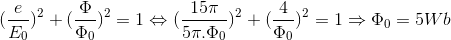 (\frac{e}{E_{0}})^{2}+(\frac{\Phi }{\Phi _{0}})^{2}=1\Leftrightarrow (\frac{15\pi }{5\pi .\Phi _{0}})^{2}+(\frac{4}{\Phi _{0}})^{2}=1\Rightarrow \Phi _{0}=5Wb