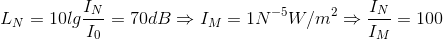 L_{N}=10lg\frac{I_{N}}{I_{0}}=70dB\Rightarrow I_{M}=1N^{-5}W/m^{2} \Rightarrow \frac{I_{N}}{I_{M}}=100