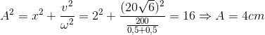 A^{2}=x^{2}+\frac{v^{2}}{\omega ^{2}}=2^{2}+\frac{(20\sqrt{6})^{2}}{\frac{200}{0,5+0,5}}=16\Rightarrow A=4cm